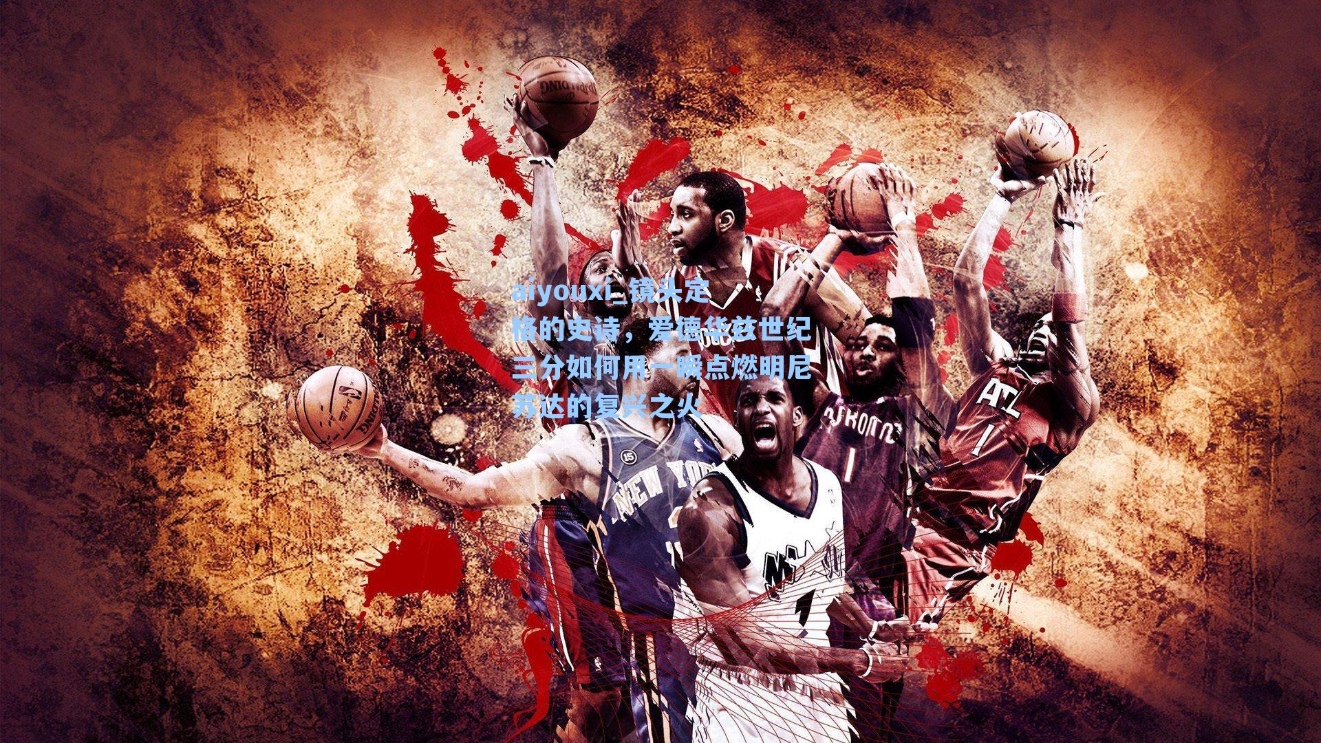 镜头定格的史诗，爱德华兹世纪三分如何用一瞬点燃明尼苏达的复兴之火