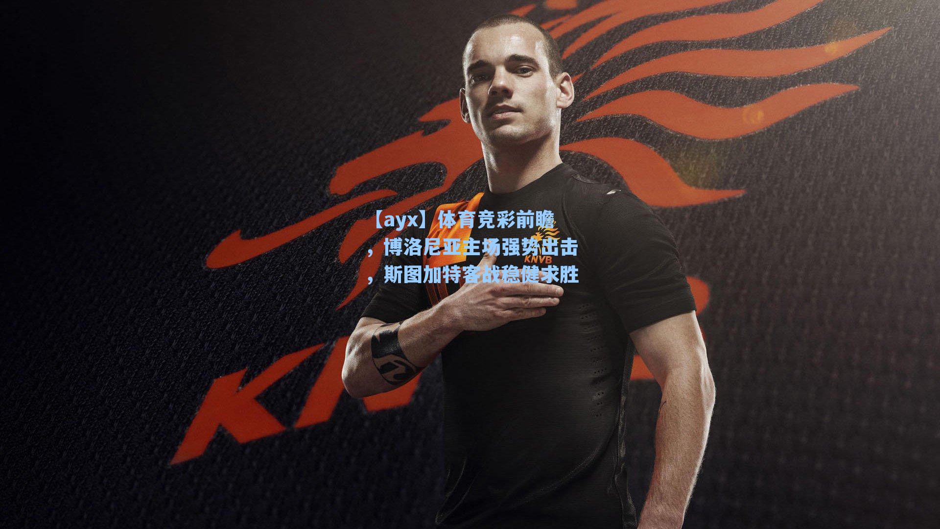 【ayx】体育竞彩前瞻，博洛尼亚主场强势出击，斯图加特客战稳健求胜